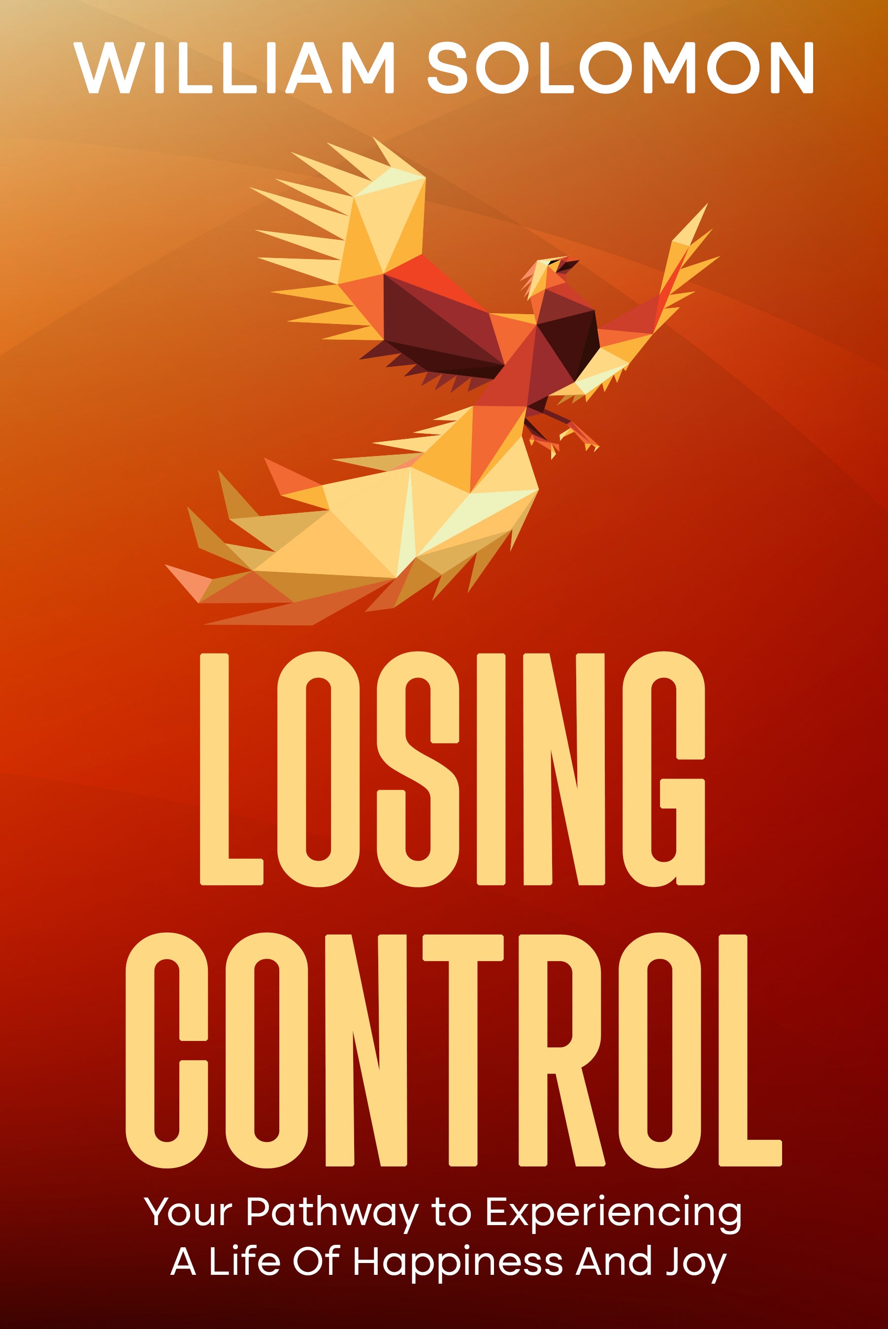 Losing Control: Your Pathway to Experiencing A Life Of Happiness And Joy